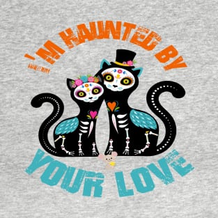 (Cats) I'm Haunted By Your Love Halloween T-Shirt